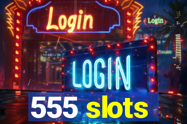 555 slots